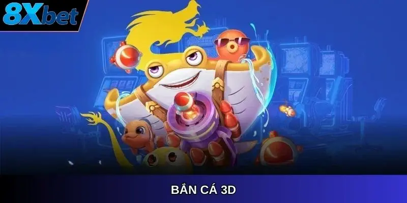 Bắn Cá 3D 8xbet – Trải nghiệm đại dương sống động