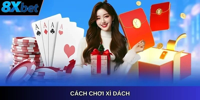 Cách chơi Xì Dách 8XBET dễ hiểu, dễ thắng