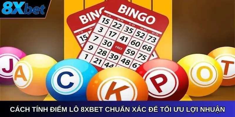Cách tính điểm lô 8xbet chuẩn xác tối ưu lợi nhuận