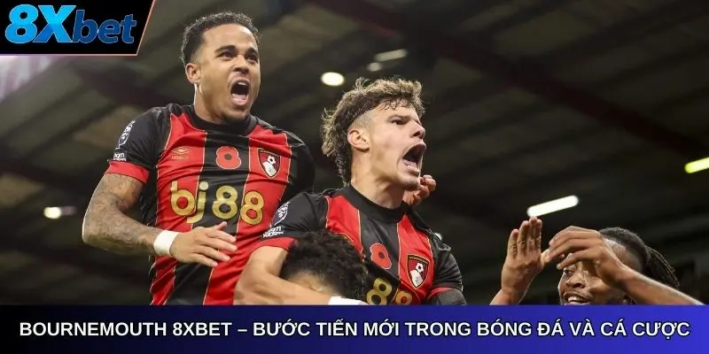 AFC Bournemouth 8xbet bước tiến mới trong bóng đá và cá cược