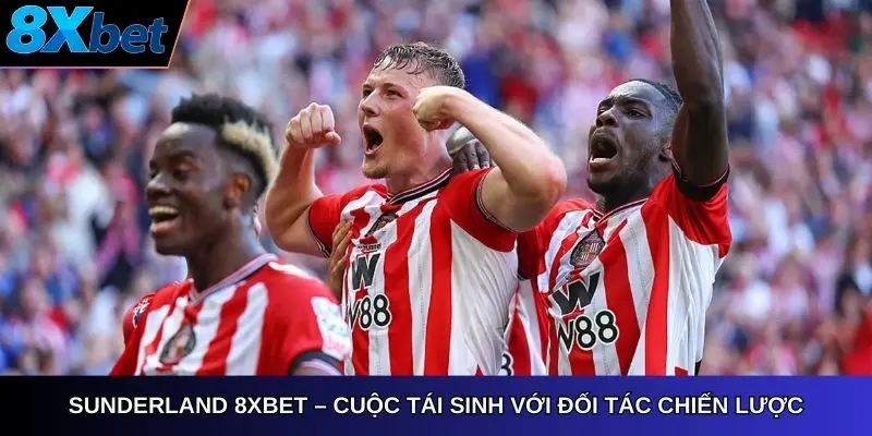 Sunderland AFC 8xbet cuộc tái sinh với đối tác chiến lược